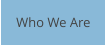 Who We Are